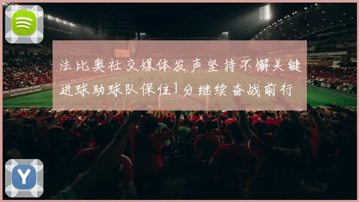法比奥社交媒体发声坚持不懈关键进球助球队保住1分继续奋战前行